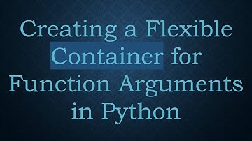 Creating a Flexible Container for Function Arguments in Python