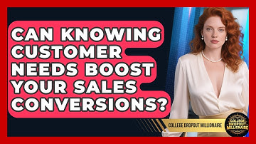 Can Knowing Customer Needs Boost Your Sales Conversions? - College Dropout Millionaire