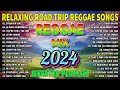 Best reggae mix 2024  relaxing road trip reggae songs  tagalog reggae love songs 2024