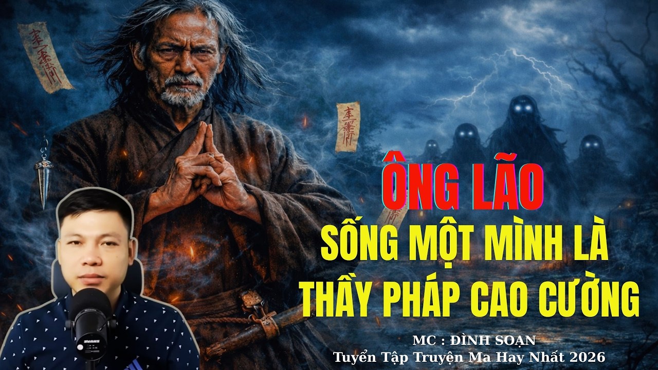 Truyện Ma Đình Soạn : ÔNG LÃO SỐNG MỘT MÌNH LÀ THẦY PHÁP CAO CƯỜNG | TUYỂN TẬP TRUYỆN MA ĐÌNH SOẠN .