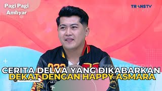 Cerita DELVA Yang Dikabarkan Dekat Dengan HAPPY ASMARA | PAGI PAGI AMBYAR (5/6/23) P3