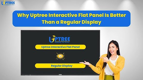 Why Uptree Interactive Flat Panel Is Better Than a Regular Display | Uptree