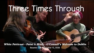 Three Times Through - White Petticoat / Paint It Black / OConnells Welcome to Dublin