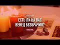 Есть ли на вас венец безбрачия? И как его снять или обезопасить себя?