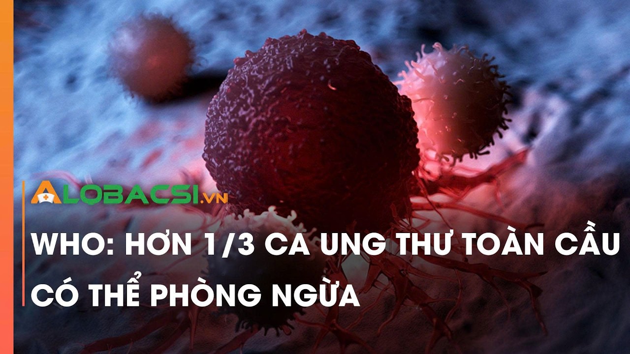 WHO: Hơn một phần ba ca ung thư toàn cầu có thể phòng ngừa