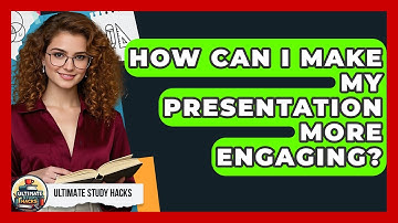 How Can I Make My Presentation More Engaging? - Ultimate Study Hacks