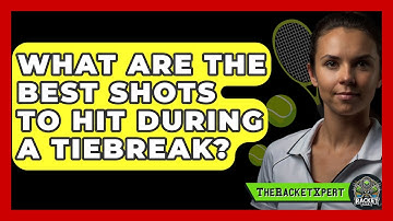 What Are The Best Shots To Hit During A Tiebreak? - The Racket Xpert