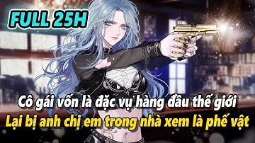 Full 25h | Cô gái là đặc vụ hàng đầu thế giới, thế nhưng anh chị em trong nhà lại coi cô là phế vật