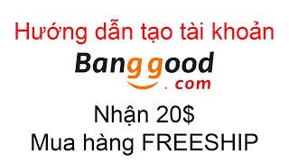 Hướng dẫn tạo tài khoản BangGood mua hàng freeship về Việt Nam, tặng MIỄN PHÍ 20$ mua sắm screenshot 5