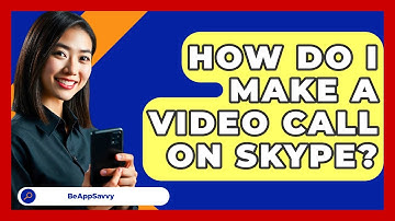 How Do I Make A Video Call On Skype? - Be App Savvy