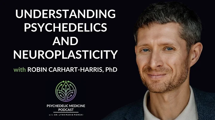 Understanding Psychedelics & Neuroplasticity- Robin Carhart-Harris, PhD|Psychedelic Medicine Podcast