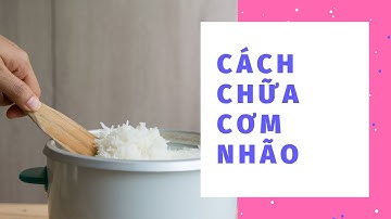 Cách chữa cơm nhão nhanh nhất, mẹo chữa cơm nhão đơn giản, dễ thực hiện