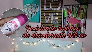 Reciclando Bolinhas De Desodorante Roll On