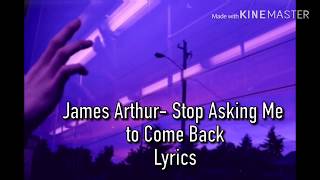 James Arthur- Stop Asking Me to Come Back Lyrics