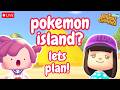 💙I NEED A CHANGE! Lets Plan a POKEMON ISLAND!