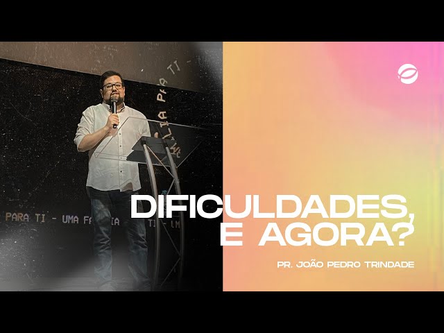 Dificuldades, e agora? | Pr. João Pedro Trindade class=