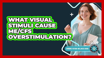 What Visual Stimuli Cause ME/CFS Overstimulation?