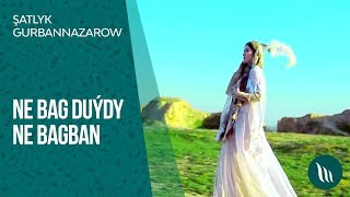 Şatlyk Gurbannazarow - Ne bag duýdy ne bagban | 2019