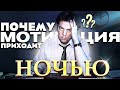 ПОЧЕМУ МОТИВАЦИЯ ПРИХОДИТ НОЧЬЮ? мотивация