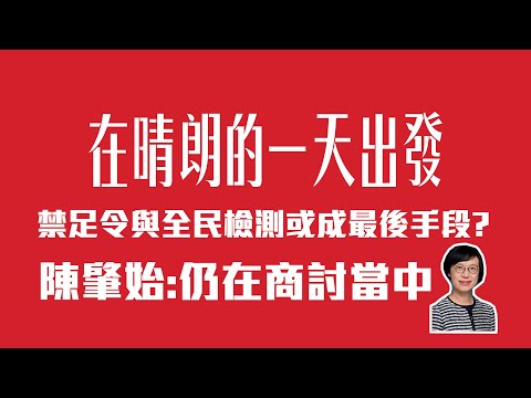 禁足令與全民檢測或成最後手段? 陳肇始:仍在商討當中