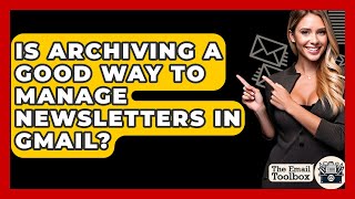 Is Archiving A Good Way To Manage Newsletters In Gmail? - TheEmailToolbox.com