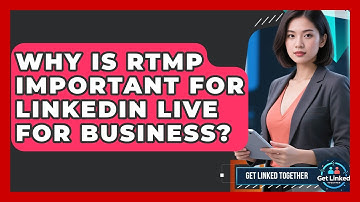 Why Is RTMP Important For LinkedIn Live For Business? - Get Linked Together