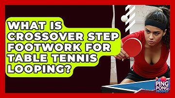 What Is Crossover Step Footwork For Table Tennis Looping? - Ping Pong Prodigy
