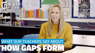 What Our Teachers Say About How Gaps Form