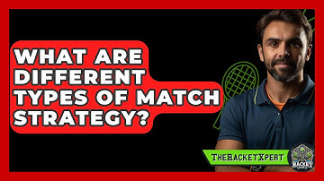 What Are Different Types Of Match Strategy? - The Racket Xpert
