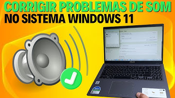 COMO CORRIGIR PROBLEMAS DE SOM OU ÁUDIO NO SISTEMA WINDOWS 11