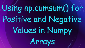 Using np.cumsum() for Positive and Negative Values in Numpy Arrays