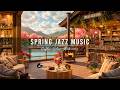 Unwind With Smooth Jazz Instrumental Music Cozy Spring Coffee Shop Ambience Jazz Relaxing Music 