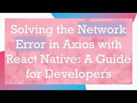 Solving the Network Error in Axios with React Native: A Guide for Developers