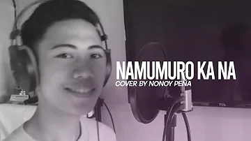 Namumuro Ka Na (Bicolano Version) | Nonoy Peña