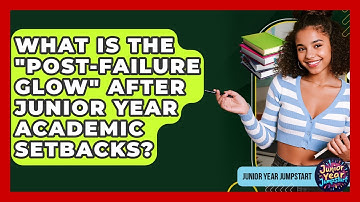 What Is The "post-failure Glow" After Junior Year Academic Setbacks? - Junior Year Jumpstart
