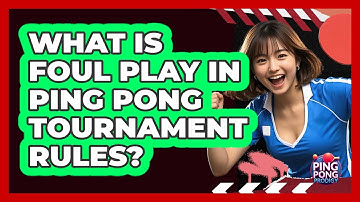 What Is Foul Play In Ping Pong Tournament Rules? - Ping Pong Prodigy