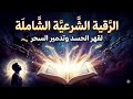 جلسة رقية شرعية شاملة كاملة محكمة من شيطان الحسد و أسحاره و فتنه و أمراضه النفسية الروحية و العضوية