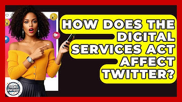 How Does The Digital Services Act Affect Twitter? - Trend Unwrapper