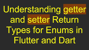 Understanding getter and setter Return Types for Enums in Flutter and Dart