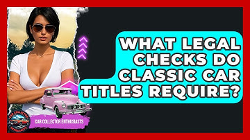 What Legal Checks Do Classic Car Titles Require? - Car Collector Enthusiasts