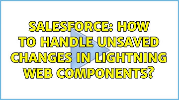 Salesforce: How to handle unsaved changes in Lightning Web Components?