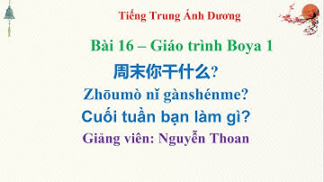 Học tiếng Trung online giáo trình boya 1 bài 16: Cuối tuần bạn làm gì?周末你干什么?Zhōumò nǐ gànshénme?