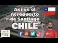 Un peruano opina sobre el aeropuerto de Santiago de Chile, SCL  🇨🇱