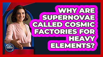 Why Are Supernovae Called Cosmic Factories For Heavy Elements? - Profiles in Politics
