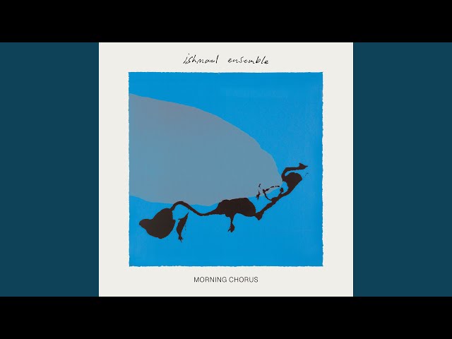 Ishmael Ensemble - Morning Chorus