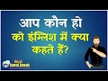 आप कौन हो इंग्लिश में क्या कहते हैं?aap kaun ho English mein kya kahate hain