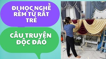 Đi học nghề rèm từ rất trẻ: câu chuyện độc đáo