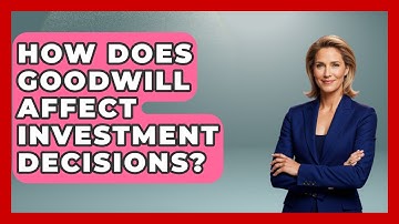 How Does Goodwill Affect Investment Decisions? - Learn About Economics