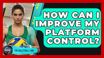 How Can I Improve My Platform Control? - The Volleyball Hub