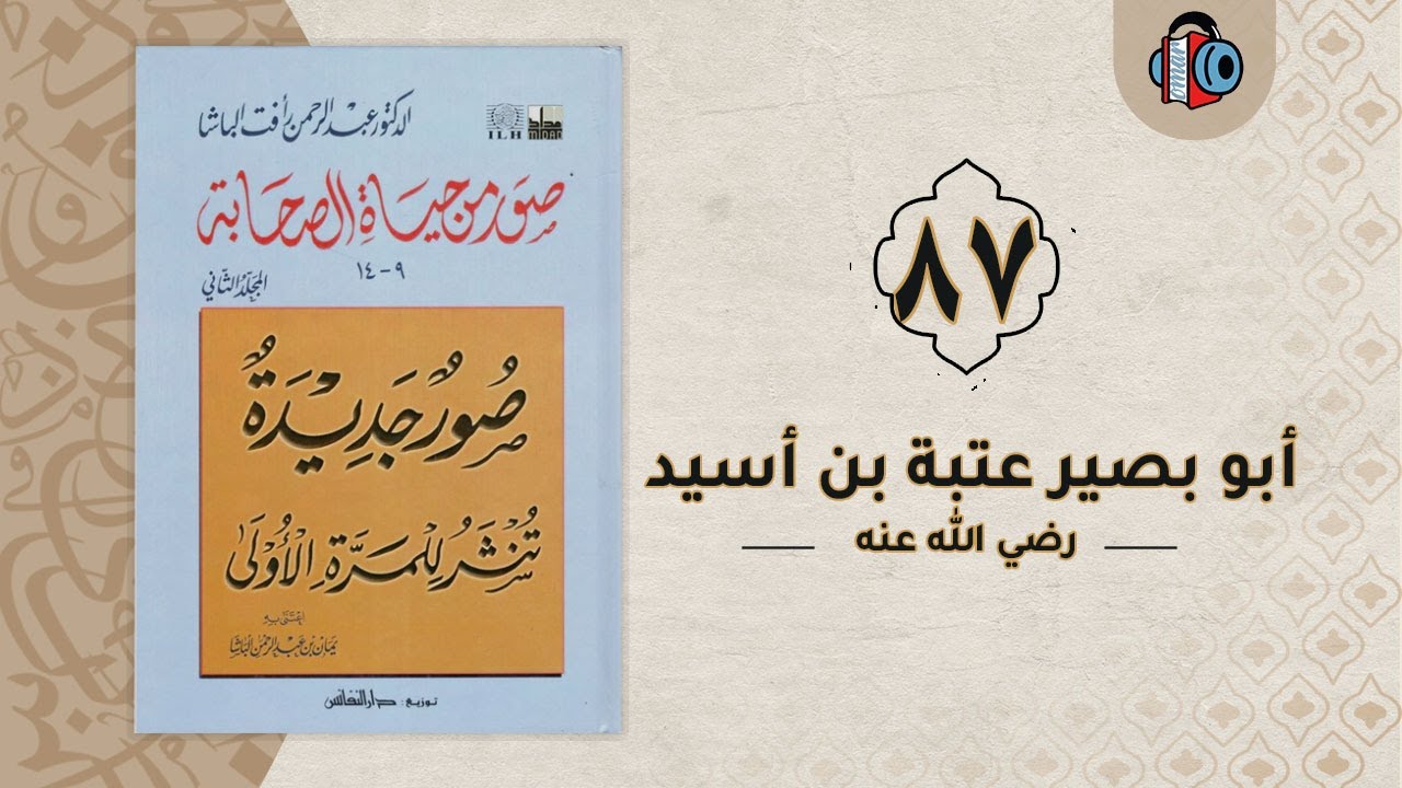 87- أبو بصير عتبة بن أسيد | صور من حياة الصحابة